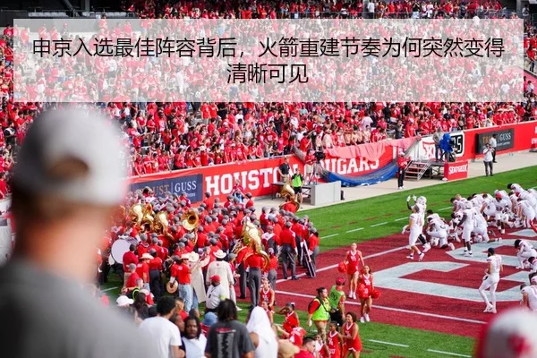 申京入选最佳阵容背后，火箭重建节奏为何突然变得清晰可见